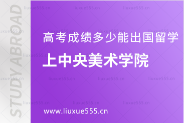 高考成绩多少可以出国留学上中央美术学院？