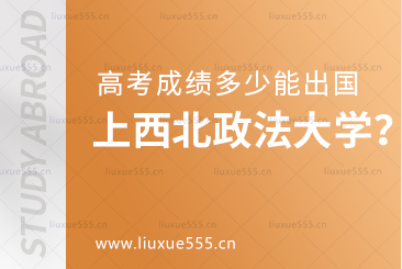 高考成绩多少可以出国留学上西北政法大学？
