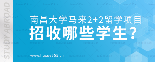 南昌大学马来2+2留学项目招收哪些学生？.png