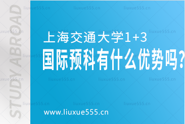 上海交通大学1+3国际预科有什么优势吗