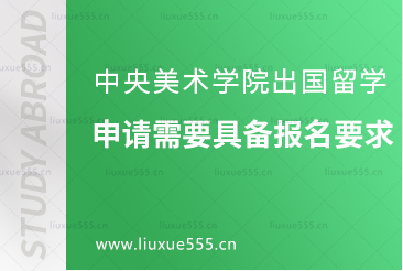 中央美术学院出国留学申请需要具备哪些报名要求？