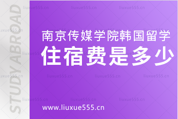 南京传媒学院韩国本科留学住宿费是多少?