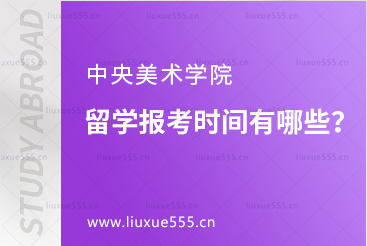 中央美术学院留学报考时间有哪些？