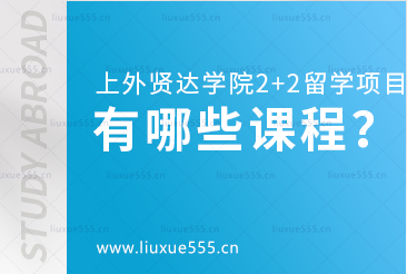 上海外国语大学贤达经济人文学院2+2留学项目有哪些课程呢？
