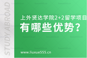 上海外国语大学贤达经济人文学院2+2国际本科留学有哪些优势？