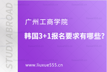 广州工商学院韩国3+1报名要求有哪些？