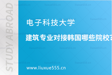 电子科技大学建筑专业对接韩国哪些院校？