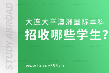 大连大学澳大利亚国际本科项目招收哪些学生？