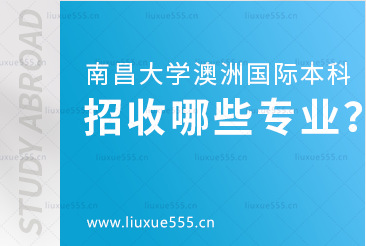 南昌大学澳大利亚国际本科项目招收哪些专业？