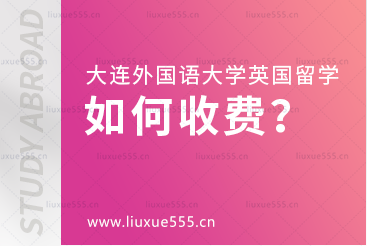 大连外国语大学英国留学如何收费？