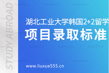 湖北工业大学韩国2+2留学项目录取标准有哪些