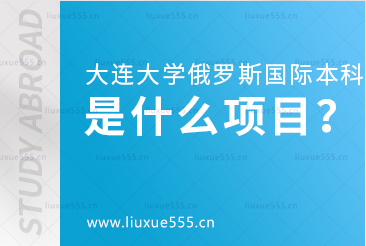 大连大学俄罗斯国际本科是什么项目？