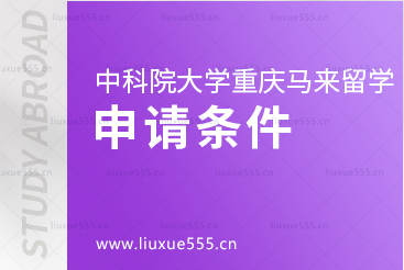 中国科学院大学重庆学院马来西亚留学项目申请条件是什么？