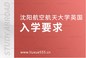 沈阳航空航天大学英国1+3国际本科项目入学要求