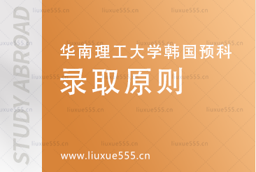 华南理工大学韩国预科项目录取原则有哪些呢?