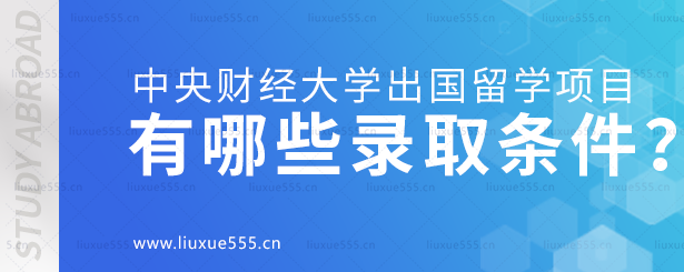 中央财经大学出国留学项目有哪些录取条件？.png