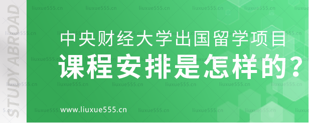 中央财经大学出国留学项目课程安排是怎样的？.png
