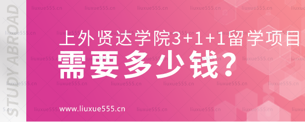 上海外国语大学贤达经济人文学院3+1+1留学项目需要多少钱？.png