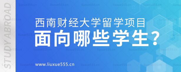 西南财经大学留学项目面向哪些学生？.png