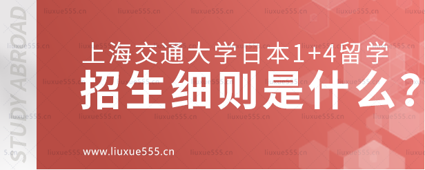 上海交通大学日本1+4国际本科项目招生细则是什么？.png