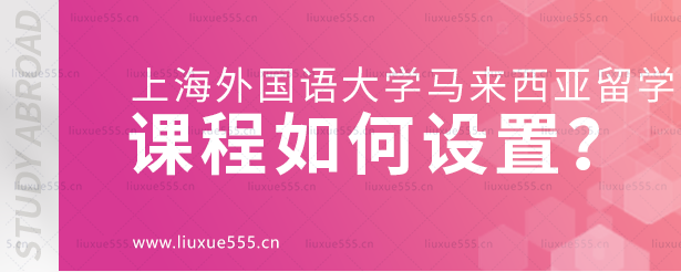 上海外国语大学马来西亚留学项目课程如何设置？.png