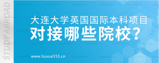 大连大学英国国际本科项目对接哪些院校？.png