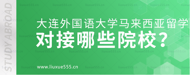 大连外国语大学马来西亚国际本科项目对接哪些院校？.png