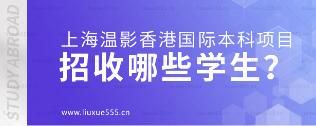 上海温影香港国际本科项目招收哪些学生？.png