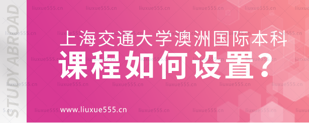 上海交通大学澳大利亚国际本科项目课程如何设置？.png